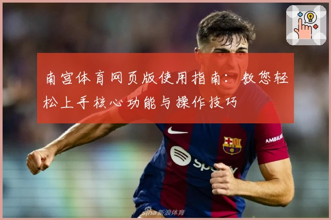 南宫体育网页版使用指南：教您轻松上手核心功能与操作技巧